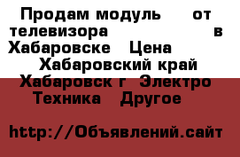 Продам модуль PSU от телевизора Toshiba 42WP46C в Хабаровске › Цена ­ 5 000 - Хабаровский край, Хабаровск г. Электро-Техника » Другое   